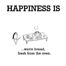 Happiness is, warm bread fresh from the oven. - Happy Funny Quote via Relatably.com