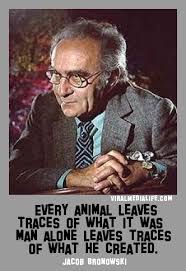 Every animal leaves traces of … Jacob Bronowski | Viral Media Life via Relatably.com