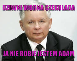 DZIWKI WODKA CZEKOLADA JA NIE ROBIE JESTEM ADAM. Mem dodany prawie 1 rok temu, przez michukoks8881 - dziwki-wodka-czekolada-ja-nie-robie-jestem-adam-pl-d018bc