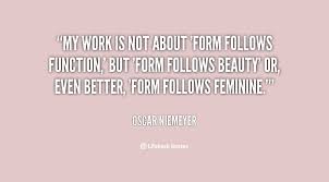My work is not about &#39;form follows function,&#39; but &#39;form follows ... via Relatably.com
