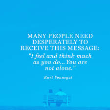 Quote to Help Feel Less Alone - Kurt Vonnegut Quote via Relatably.com
