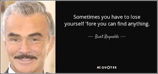 Burt Reynolds quote: Sometimes you have to lose yourself &#39;fore you ... via Relatably.com
