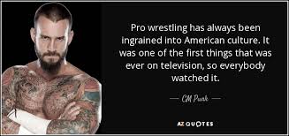 CM Punk quote: Pro wrestling has always been ingrained into ... via Relatably.com