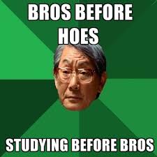 Bros Before Hoes Studying Before Bros. Share this meme on Facebook &middot; Share this meme on Twitter &middot; Share this meme on Tumblr &middot; Share this meme on Pinterest ... - bros-before-hoes-studying-before-bros