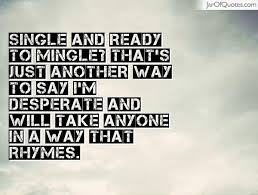 Single and ready to mingle? That&#39;s just another way to say I&#39;m ... via Relatably.com