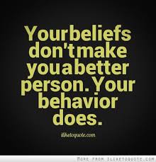 Your beliefs don&#39;t make you a better person. Your behavior does ... via Relatably.com