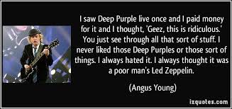 I saw Deep Purple live once and I paid money for it and I thought ... via Relatably.com