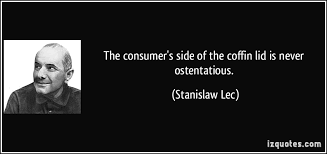 The consumer&#39;s side of the coffin lid is never ostentatious. via Relatably.com