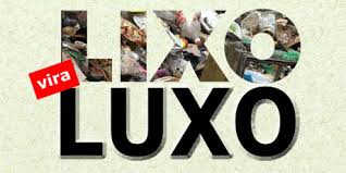 Resultado de imagem para do lixo ao luxo reciclagem