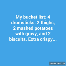 My bucket list: 4 drumsticks, 2 thighs, 2 mashed potatoes… - Funny ... via Relatably.com