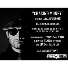 Johnny Williamz — Everyone is chasing money, but what are your... via Relatably.com