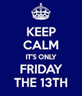 KEEP CALM ITS FRIDAY THE 13TH - Keep Calm and Posters