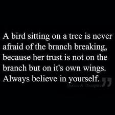 A bird sitting on a tree is never afraid of the branch breaking ... via Relatably.com