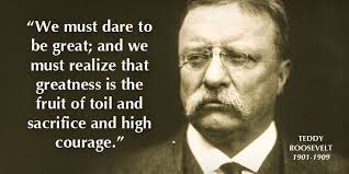 We must dare to be great…” – Teddy Roosevelt - More at: http ... via Relatably.com