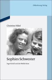 Christine Hikel: Sophies Schwester. Inge Scholl und die Weiße Rose - Christine-Hikel-Sophies-Schwester-Inge-Scholl-und-die-Weisse-Rose