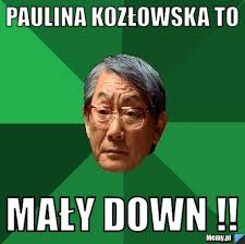 Paulina Kozłowska to Mały down !! Rejestracja. Login: Hasło: Potwórz: - d166861701_paulina_kozlowska_to