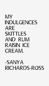 Sanya Richards-Ross Quote: My Indulgences Are Skittles And Rum Raisin via Relatably.com