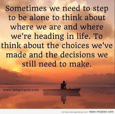 Sometimes-we-need-to-step-to-be-alone-quotes-about-decision-quotes-about-decisions.jpg via Relatably.com