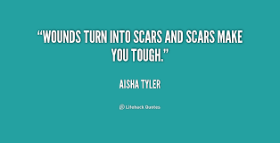 Wounds turn into scars and scars make you tough. - Aisha Tyler at ... via Relatably.com