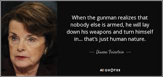 Dianne Feinstein quote: When the gunman realizes that nobody else ... via Relatably.com