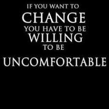 If-you-want-to-change-you-have-to-be-willing-to-be-uncomfortable.jpg via Relatably.com