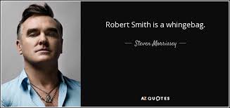 Steven Morrissey quote: Robert Smith is a whingebag. via Relatably.com