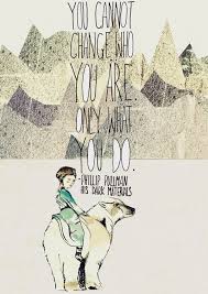 You cannot change who you are. Only what you do. --Philip Pullman ... via Relatably.com