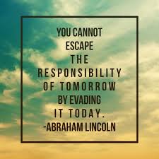 You cannot escape the responsibility of tomorrow by evading it ... via Relatably.com