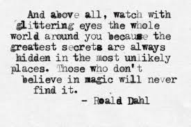 Those who don&#39;t believe in magic will never find it.&quot; -Roald Dahl ... via Relatably.com