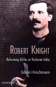 Robert Knight (Reforming Editor in Victorian India). Robert Knight (Reforming Editor in Victorian India) - robert_knight_reforming_editor_in_victorian_india_idk966