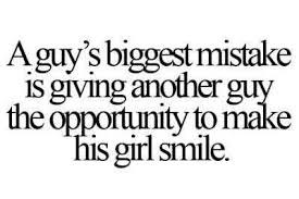 a-guys-biggest-mistakes-is-giving-another-guy-the-opportunity-to-make-his-girl-smile.jpg via Relatably.com