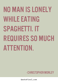 Inspirational sayings - No man is lonely while eating spaghetti ... via Relatably.com