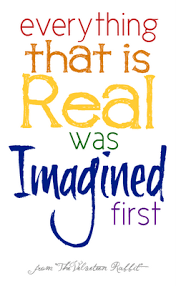 Everything that is real was imagined first.&quot; ~ from The Velveteen ... via Relatably.com