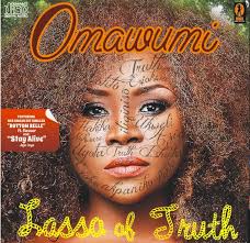 omawunmi. Omawumi&#39;s album, “Lasso of Truth” is on the streets at your neighbourhood vendor, so you ought to get yourself a copy right now. - omawunmi