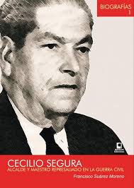 El rescate de Cecilio Segura, alcalde y maestro represaliado en la Guerra Civil, por Francisco Suárez ... - 1866398633bc36526057f596ace07b850f30b4a5