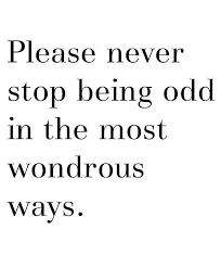 please never stop being odd in the most wondrous ways. | Word ... via Relatably.com