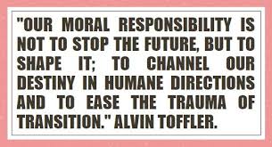 OUR MORAL RESPONSIBILITY IS NOT TO STOP THE FUTURE, BUT TO SHAPE ... via Relatably.com