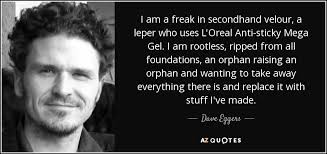 Dave Eggers quote: I am a freak in secondhand velour, a leper who... via Relatably.com