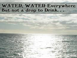 Sea Quotes - Water, Water everywhere but not a drop to Drink... via Relatably.com