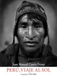 “Perú, viaje al sol” y otras de Juan Manuel Castro Prieto - castro-prieto