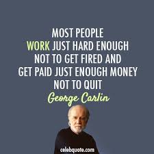 Wise Quotes From George Carlin: &quot;Most people work just hard enough ... via Relatably.com