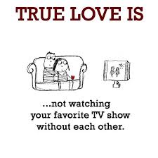 True Love is, not watching your favorite TV show without each ... via Relatably.com