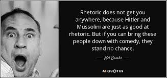 Mel Brooks quote: Rhetoric does not get you anywhere, because ... via Relatably.com