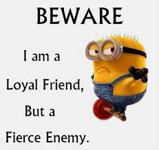 Beware!!! I&#39;m a loyal friend, but a fierce enemy | Minion Quote ... via Relatably.com