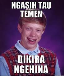 nasib sial LOL - NGASIH TAU TEMEN DIKIRA NGEHINA Bad Luck Brian - c9dd091189a186dfd0b6e466ef11486742b4e71033e43ad88c5b3970ffbab979