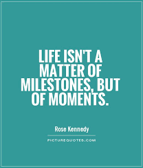 Life isn&#39;t a matter of milestones, but of moments via Relatably.com