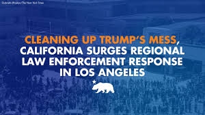 Cleaning up Trump’s mess, California surges regional law enforcement response in Los Angeles