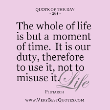 Quote Of The Day: The whole of life is but a moment of time ... via Relatably.com