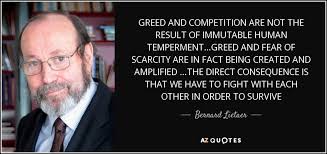 Bernard Lietaer quote: GREED AND COMPETITION ARE NOT THE RESULT OF ... via Relatably.com