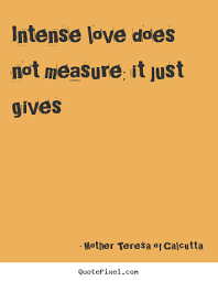 Love sayings - Intense love does not measure; it just gives via Relatably.com